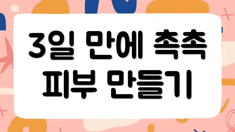 3일 만에 촉촉 피부 만들기