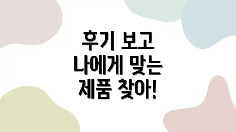 후기 보고 나에게 맞는 제품 찾아!