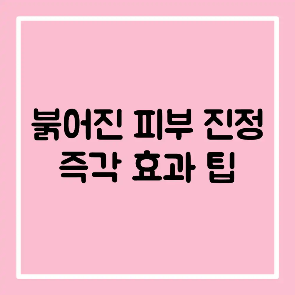 붉어진 피부 진정, 즉각 효과 팁!